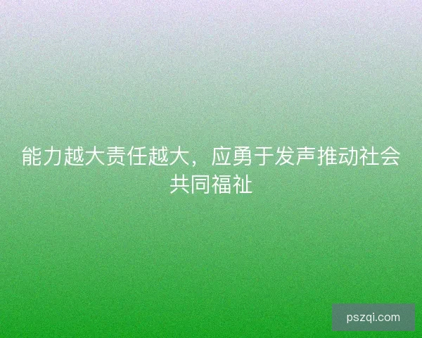 能力越大责任越大，应勇于发声推动社会共同福祉