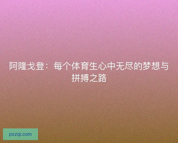 阿隆戈登：每个体育生心中无尽的梦想与拼搏之路